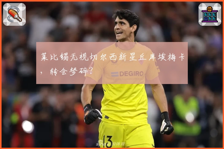 莱比锡无视切尔西新星丘库埃梅卡,转会梦碎?