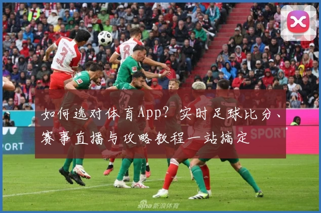 如何选对体育App？实时足球比分、赛事直播与攻略教程一站搞定