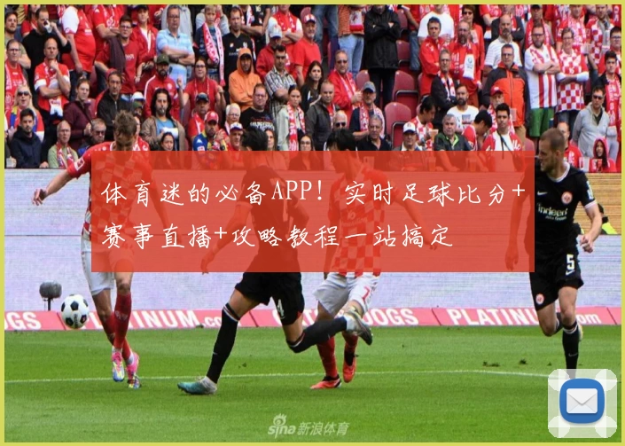 体育迷的必备APP！实时足球比分+赛事直播+攻略教程一站搞定