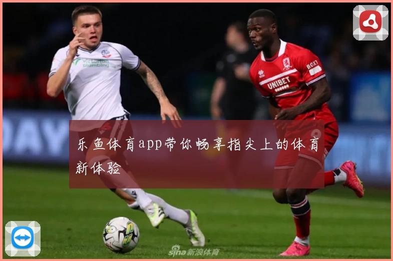 乐鱼体育app带你畅享指尖上的体育新体验